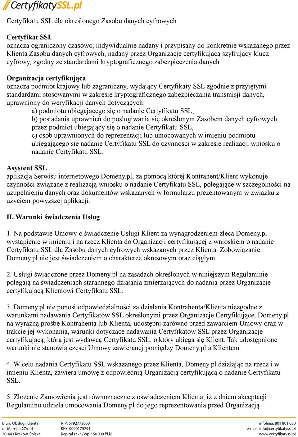 wydający Certyfikaty SSL zgodnie z przyjętymi standardami stosowanymi w zakresie kryptograficznego zabezpieczania transmisji danych, uprawniony do weryfikacji danych dotyczących: a) podmiotu