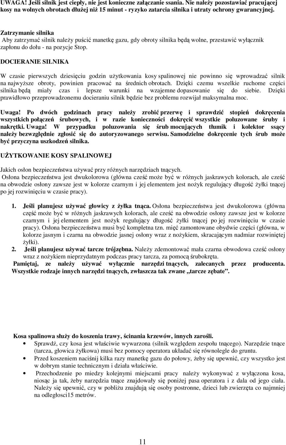 Zatrzymanie silnika Aby zatrzymać silnik naleŝy puścić manetkę gazu, gdy obroty silnika będą wolne, przestawić wyłącznik zapłonu do dołu - na pozycje Stop.