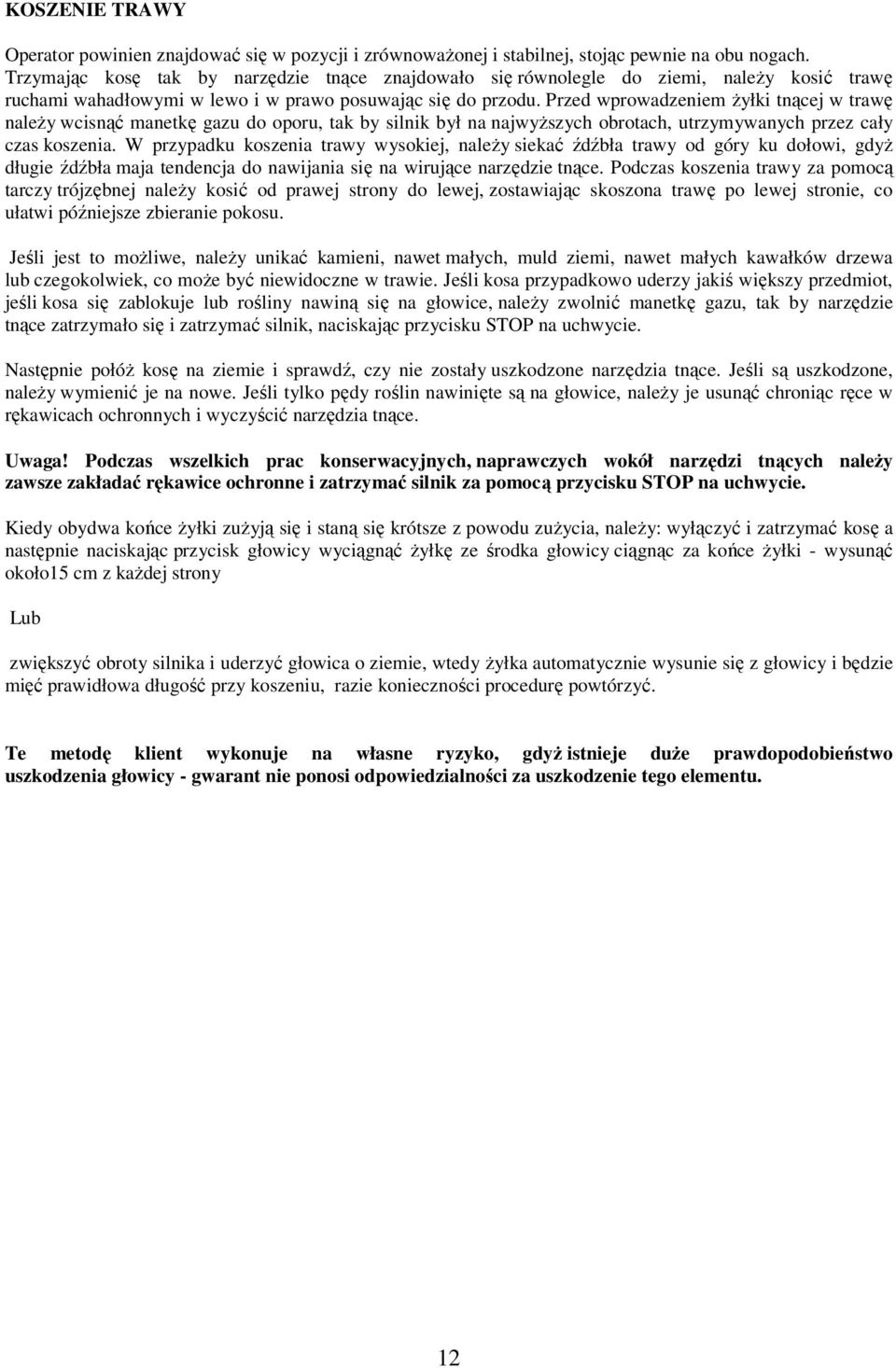Przed wprowadzeniem Ŝyłki tnącej w trawę naleŝy wcisnąć manetkę gazu do oporu, tak by silnik był na najwyŝszych obrotach, utrzymywanych przez cały czas koszenia.