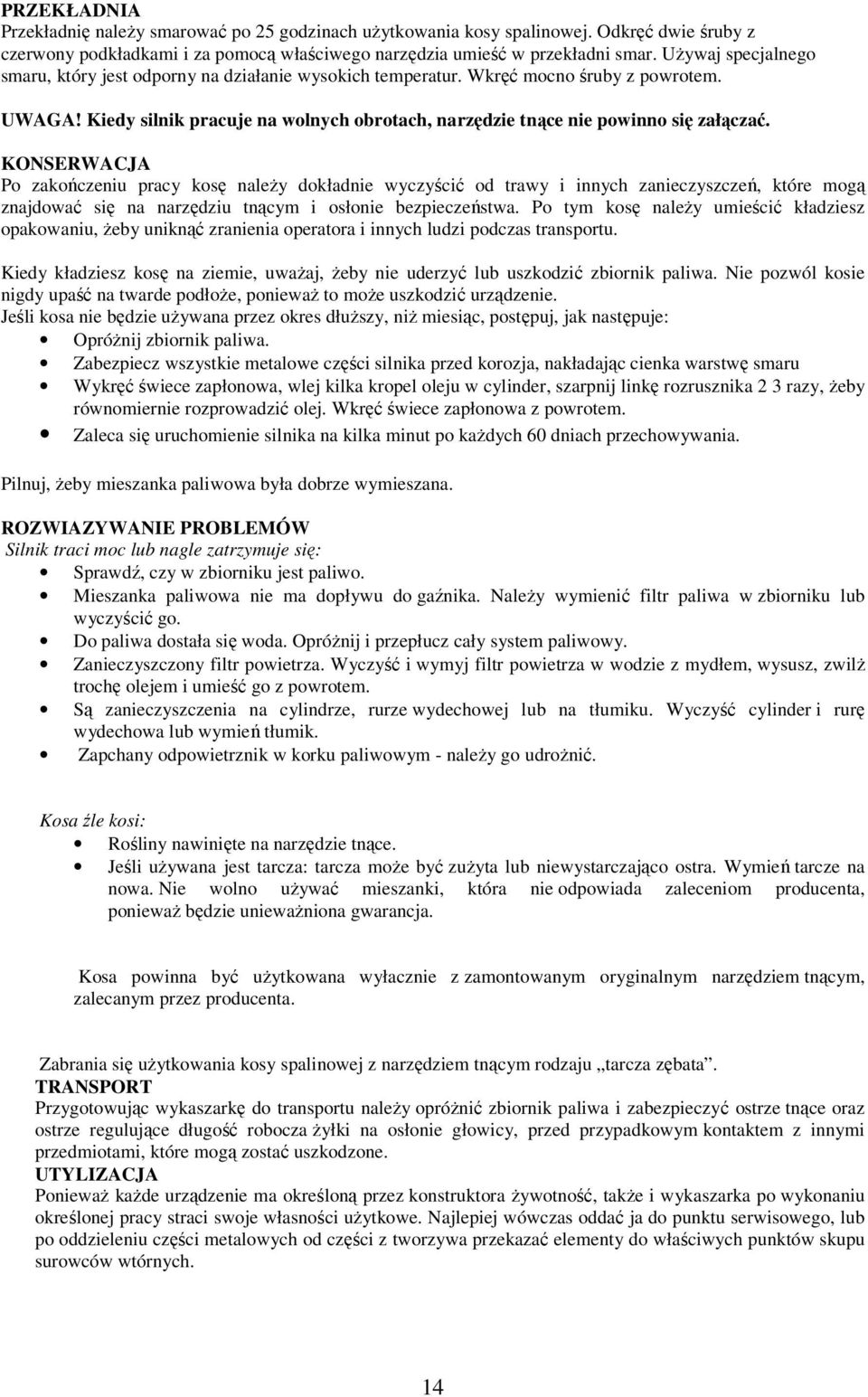 KONSERWACJA Po zakończeniu pracy kosę naleŝy dokładnie wyczyścić od trawy i innych zanieczyszczeń, które mogą znajdować się na narzędziu tnącym i osłonie bezpieczeństwa.