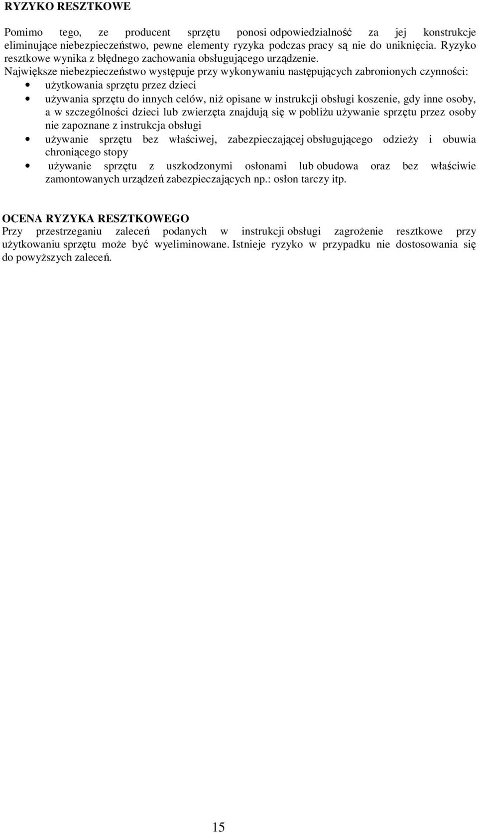 Największe niebezpieczeństwo występuje przy wykonywaniu następujących zabronionych czynności: uŝytkowania sprzętu przez dzieci uŝywania sprzętu do innych celów, niŝ opisane w instrukcji obsługi