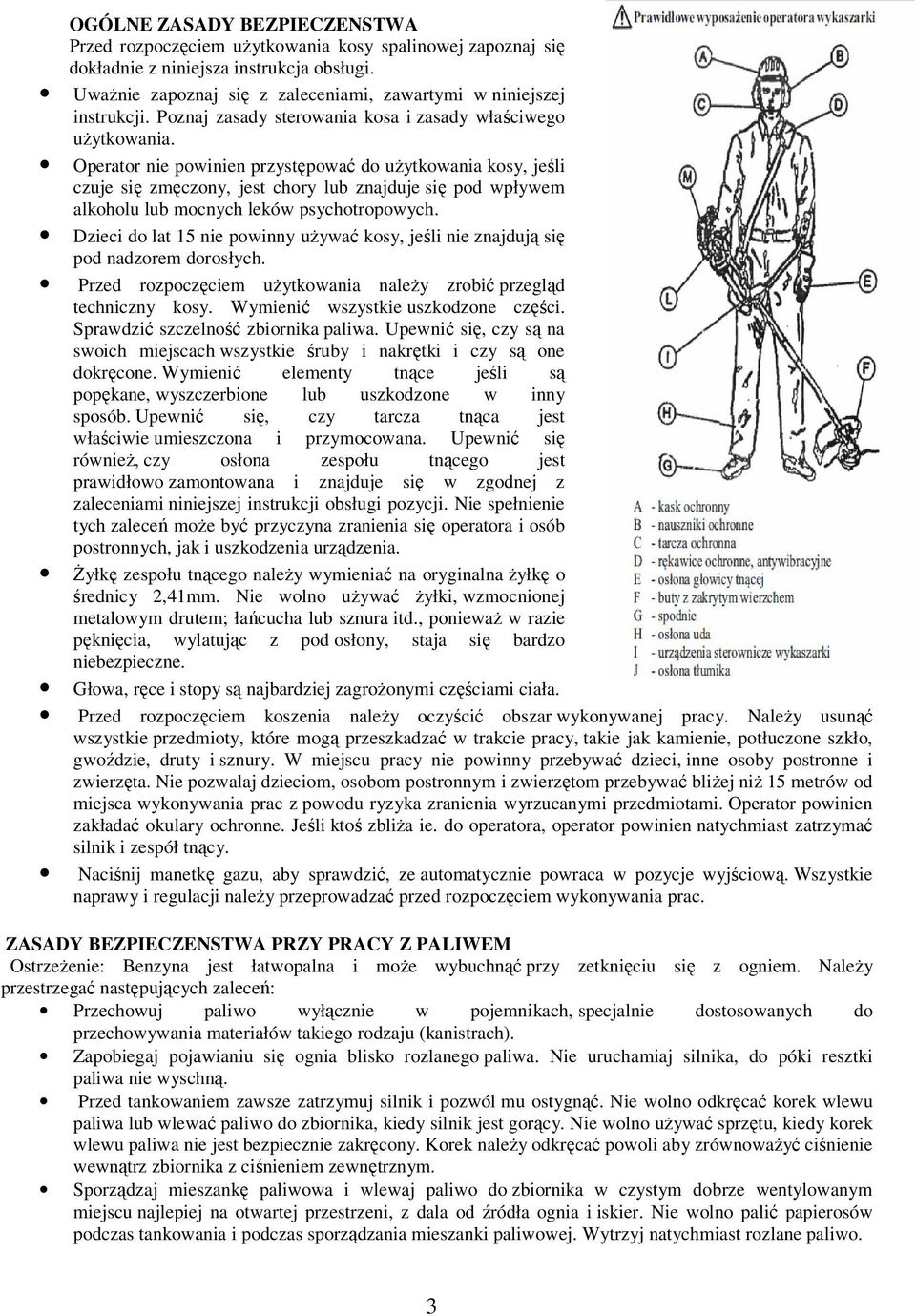 Operator nie powinien przystępować do uŝytkowania kosy, jeśli czuje się zmęczony, jest chory lub znajduje się pod wpływem alkoholu lub mocnych leków psychotropowych.