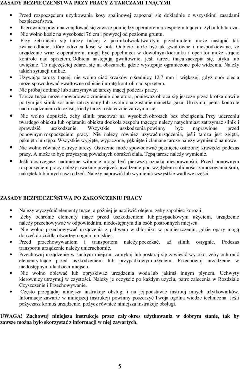 Przy zetknięciu się tarczy tnącej z jakimkolwiek twardym przedmiotem moŝe nastąpić tak zwane odbicie, które odrzuca kosę w bok.