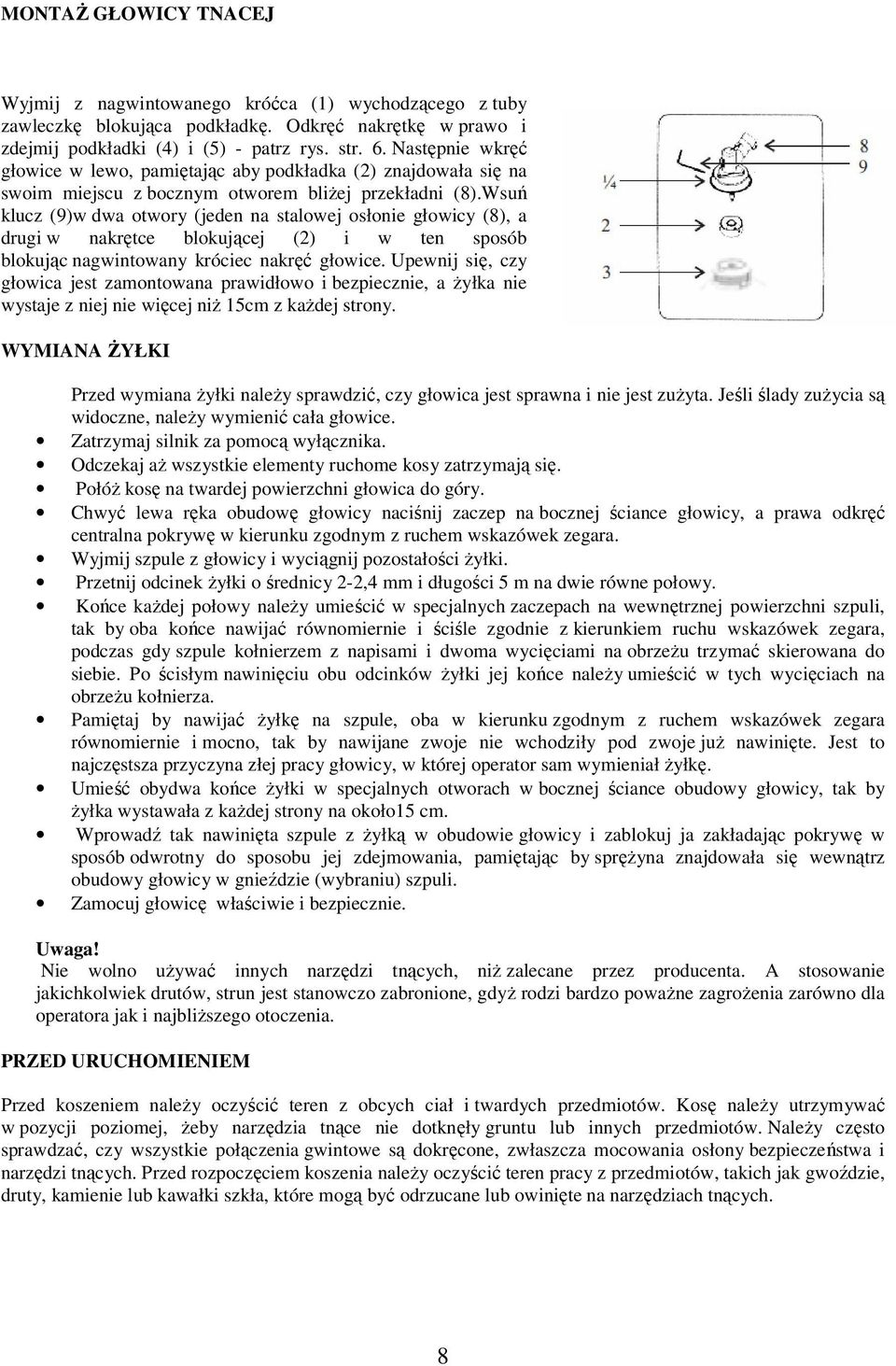 Wsuń klucz (9)w dwa otwory (jeden na stalowej osłonie głowicy (8), a drugi w nakrętce blokującej (2) i w ten sposób blokując nagwintowany króciec nakręć głowice.