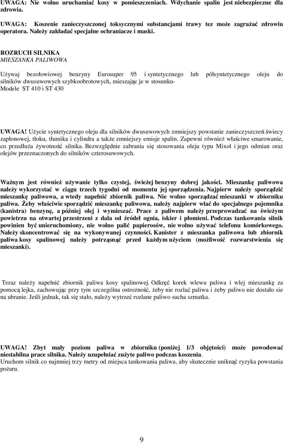 ROZRUCH SILNIKA MIESZANKA PALIWOWA UŜywaj bezołowiowej benzyny Eurosuper 95 i syntetycznego lub półsyntetycznego oleju do silników dwusuwowych szybkoobrotowych, mieszając je w stosunku- Modele ST 410