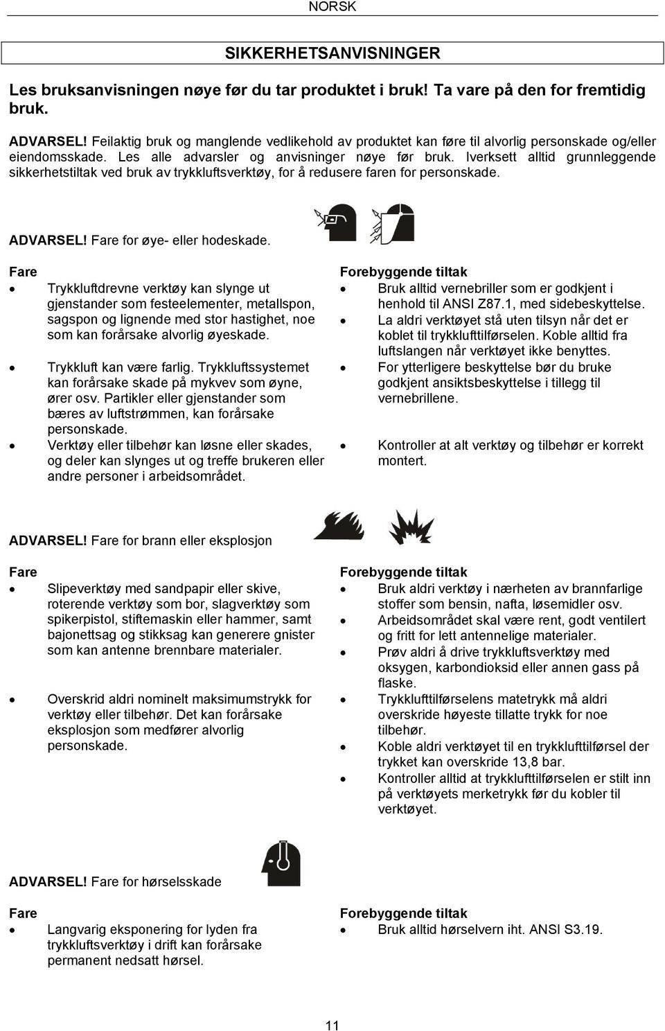 Iverksett alltid grunnleggende sikkerhetstiltak ved bruk av trykkluftsverktøy, for å redusere faren for personskade. ADVARSEL! Fare for øye- eller hodeskade.