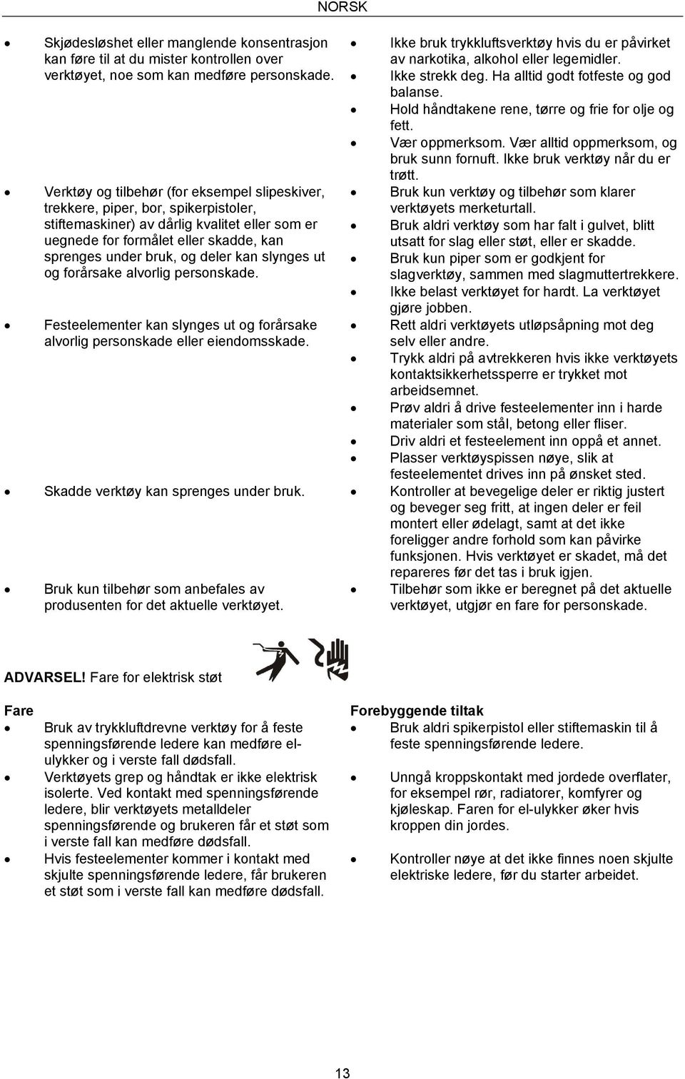 deler kan slynges ut og forårsake alvorlig personskade. Festeelementer kan slynges ut og forårsake alvorlig personskade eller eiendomsskade.