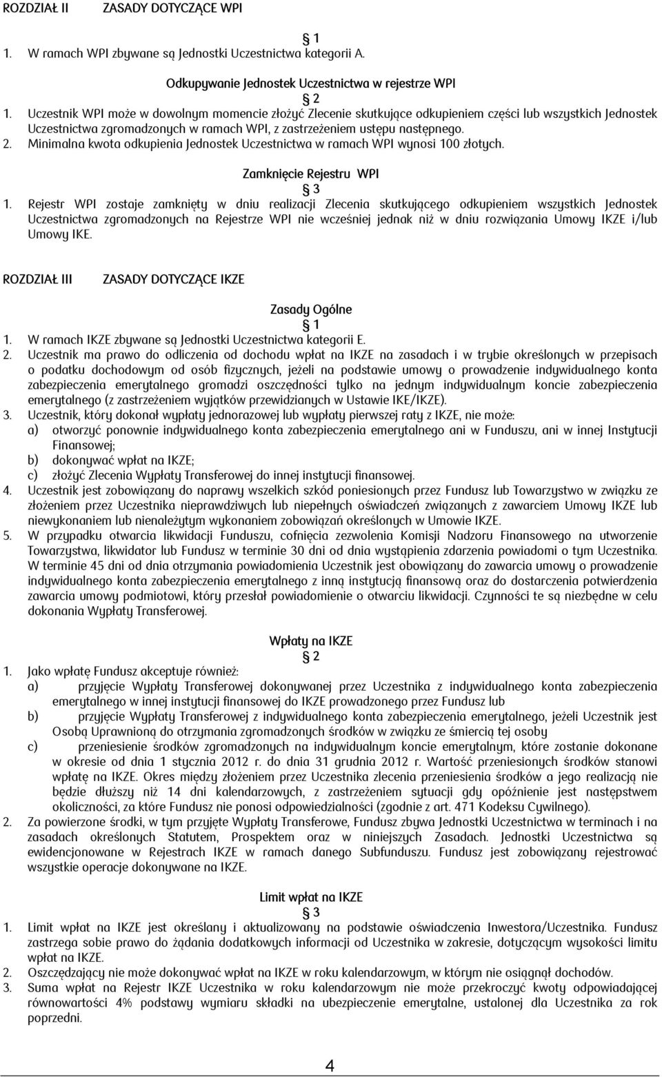 Minimalna kwota odkupienia Jednostek Uczestnictwa w ramach WPI wynosi 100 złotych. Zamknięcie Rejestru WPI 3 1.
