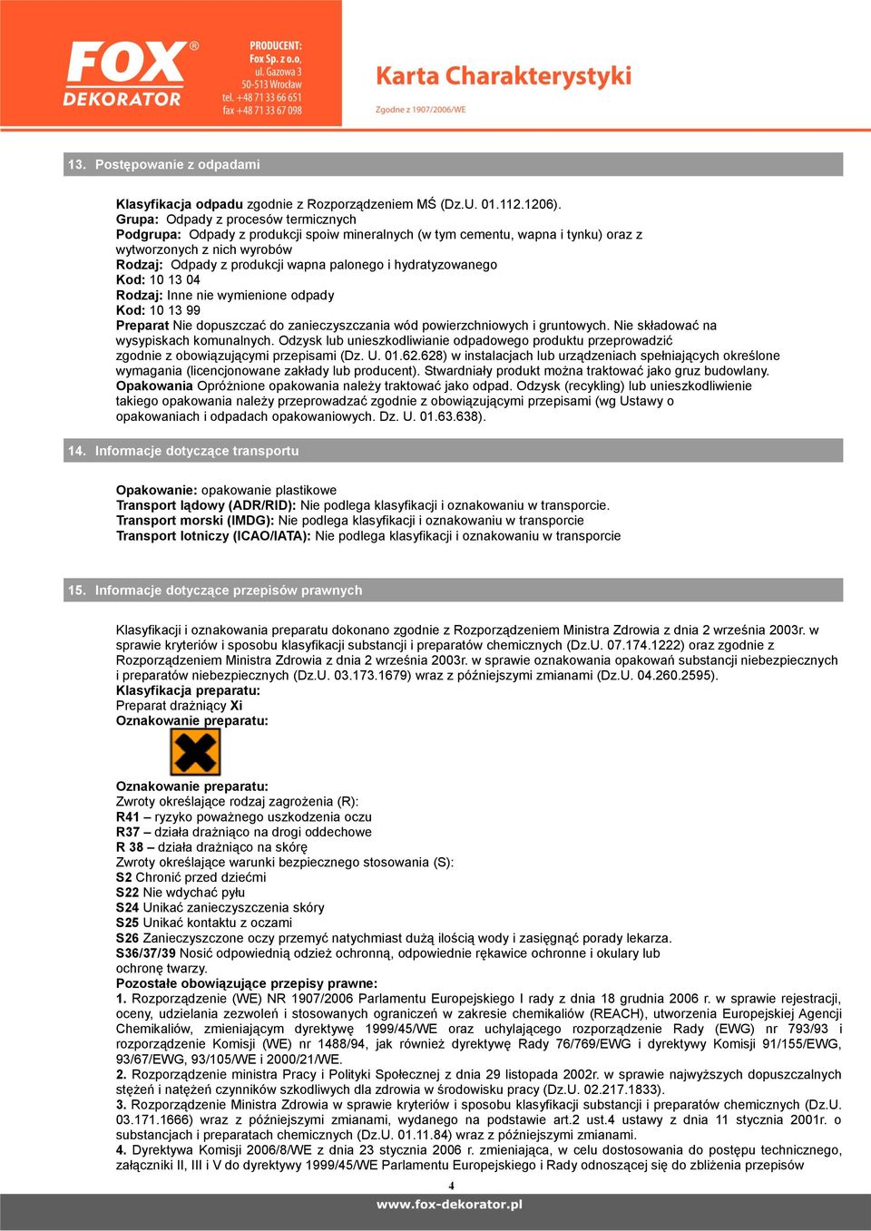 hydratyzowanego Kod: 10 13 04 Rodzaj: Inne nie wymienione odpady Kod: 10 13 99 Preparat Nie dopuszczać do zanieczyszczania wód powierzchniowych i gruntowych. Nie składować na wysypiskach komunalnych.