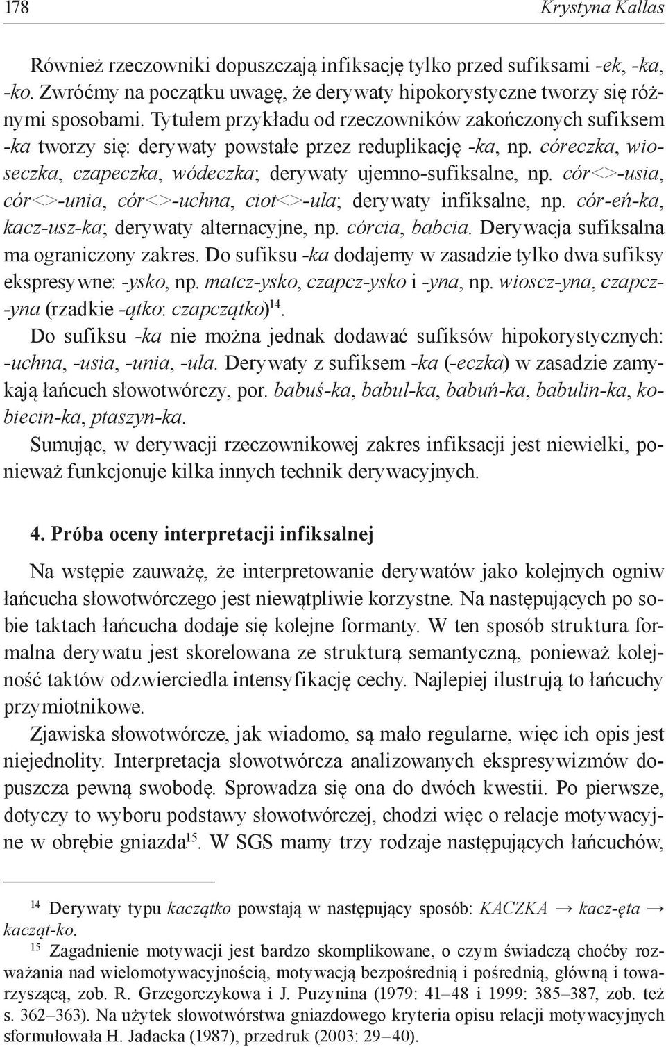 cór<>-usia, cór<>-unia, cór<>-uchna, ciot<>-ula; derywaty infiksalne, np. cór-eń-ka, kacz-usz-ka; derywaty alternacyjne, np. córcia, babcia. Derywacja sufiksalna ma ograniczony zakres.