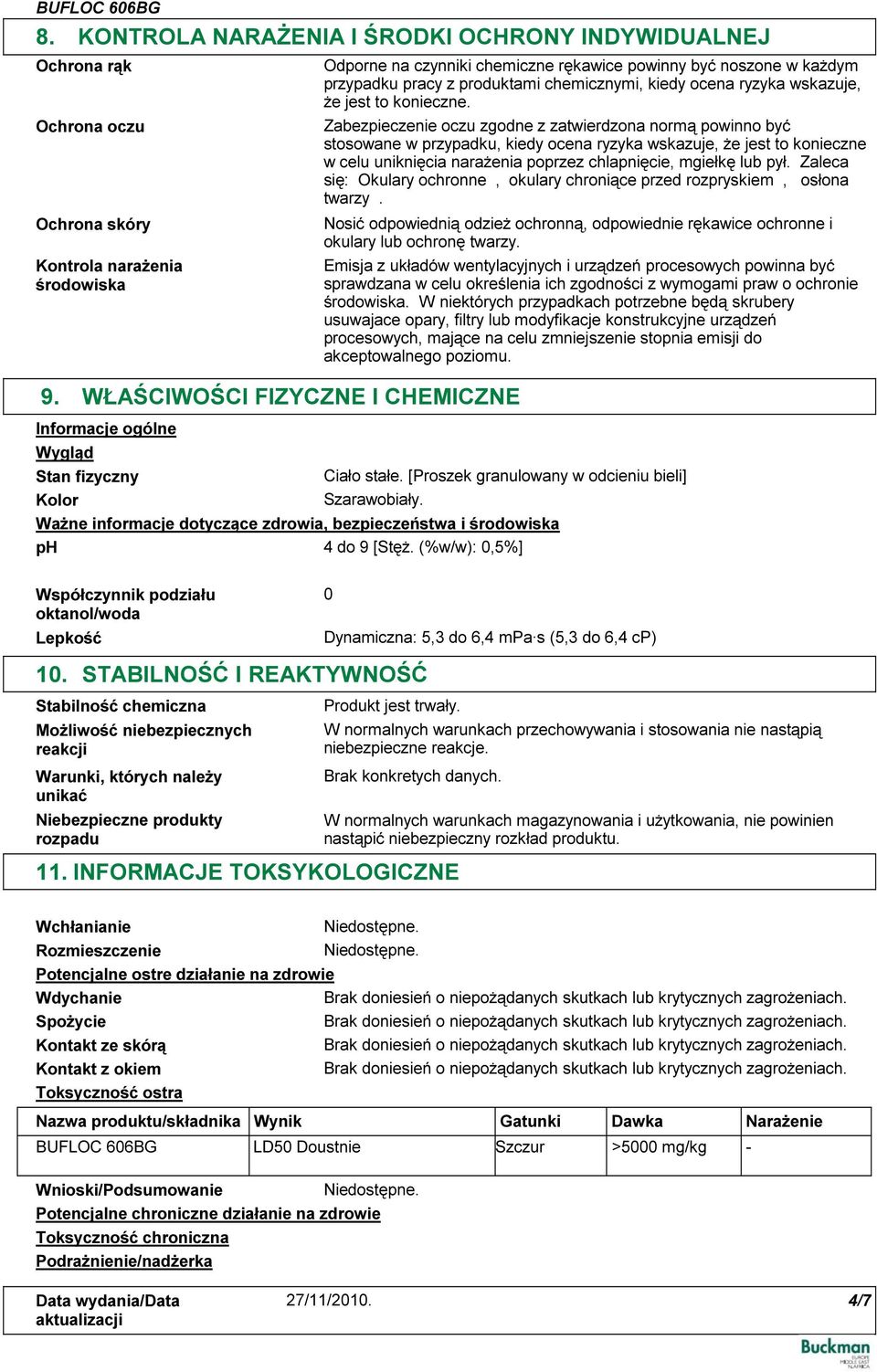 Zabezpieczenie oczu zgodne z zatwierdzona normą powinno być stosowane w przypadku, kiedy ocena ryzyka wskazuje, że jest to konieczne w celu uniknięcia narażenia poprzez chlapnięcie, mgiełkę lub pył.