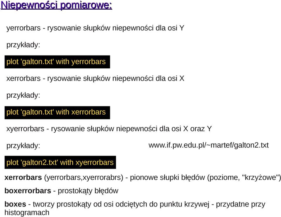 txt' with xerrorbars xyerrorbars - rysowanie słupków niepewności dla osi X oraz Y przykłady: www.if.pw.edu.pl/~martef/galton2.