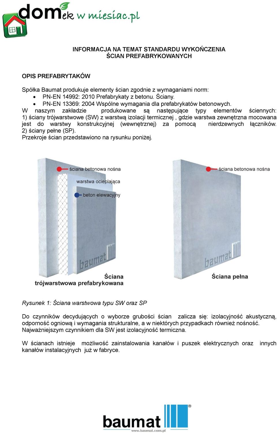 W naszym zakładzie produkowane są następujące typy elementów ściennych: 1) ściany trójwarstwowe (SW) z warstwą izolacji termicznej, gdzie warstwa zewnętrzna mocowana jest do warstwy konstrukcyjnej