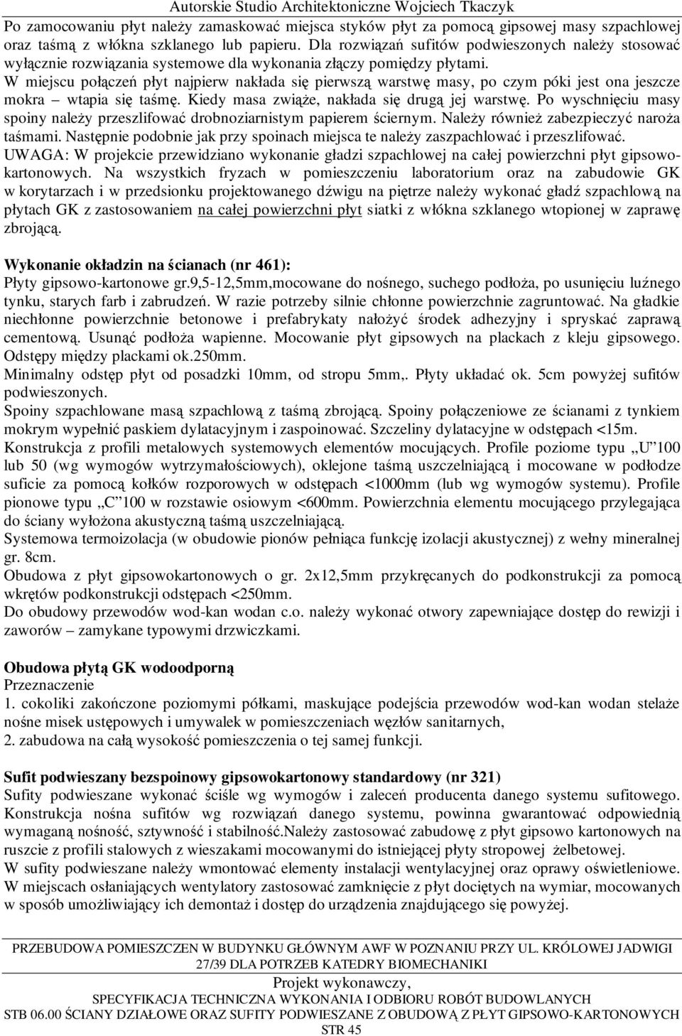 W miejscu połączeń płyt najpierw nakłada się pierwszą warstwę masy, po czym póki jest ona jeszcze mokra wtapia się taśmę. Kiedy masa zwiąŝe, nakłada się drugą jej warstwę.