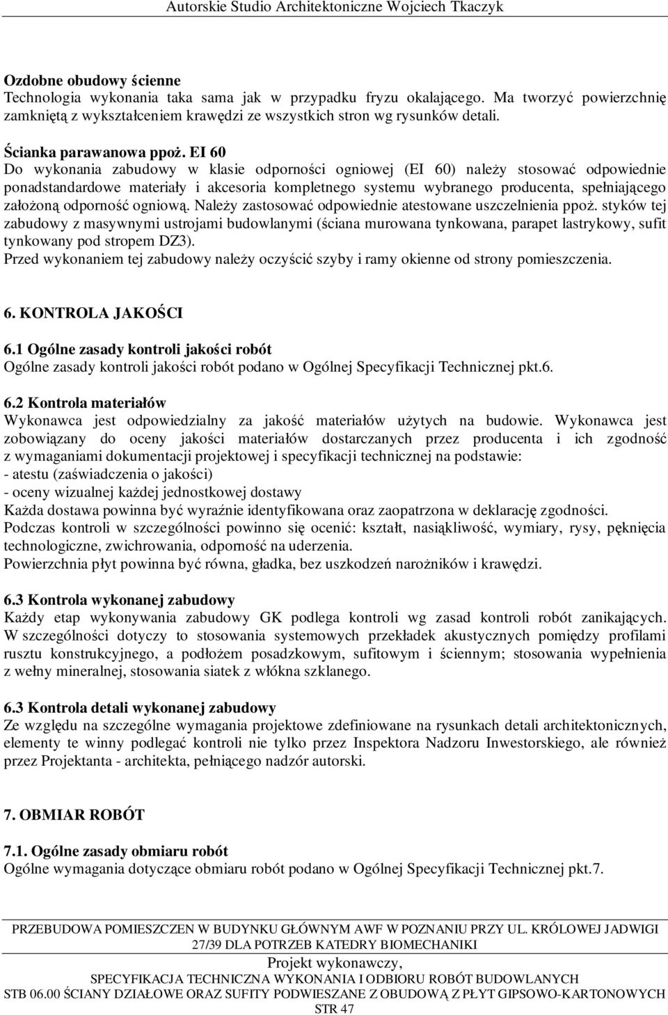 EI 60 Do wykonania zabudowy w klasie odporności ogniowej (EI 60) naleŝy stosować odpowiednie ponadstandardowe materiały i akcesoria kompletnego systemu wybranego producenta, spełniającego załoŝoną