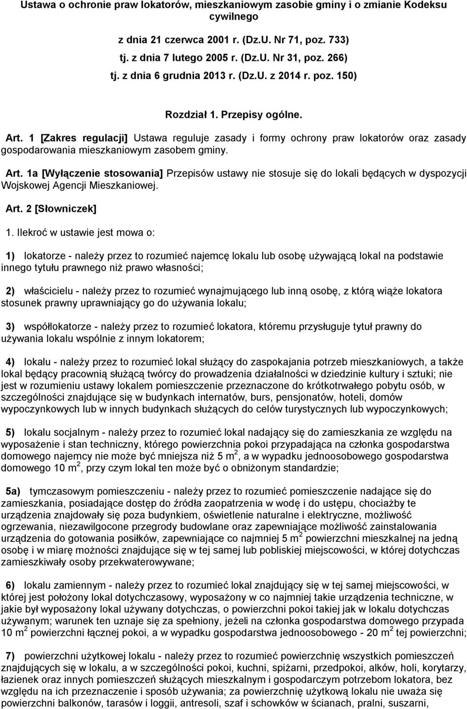 1 [Zakres regulacji] Ustawa reguluje zasady i formy ochrony praw lokatorów oraz zasady gospodarowania mieszkaniowym zasobem gminy. Art.