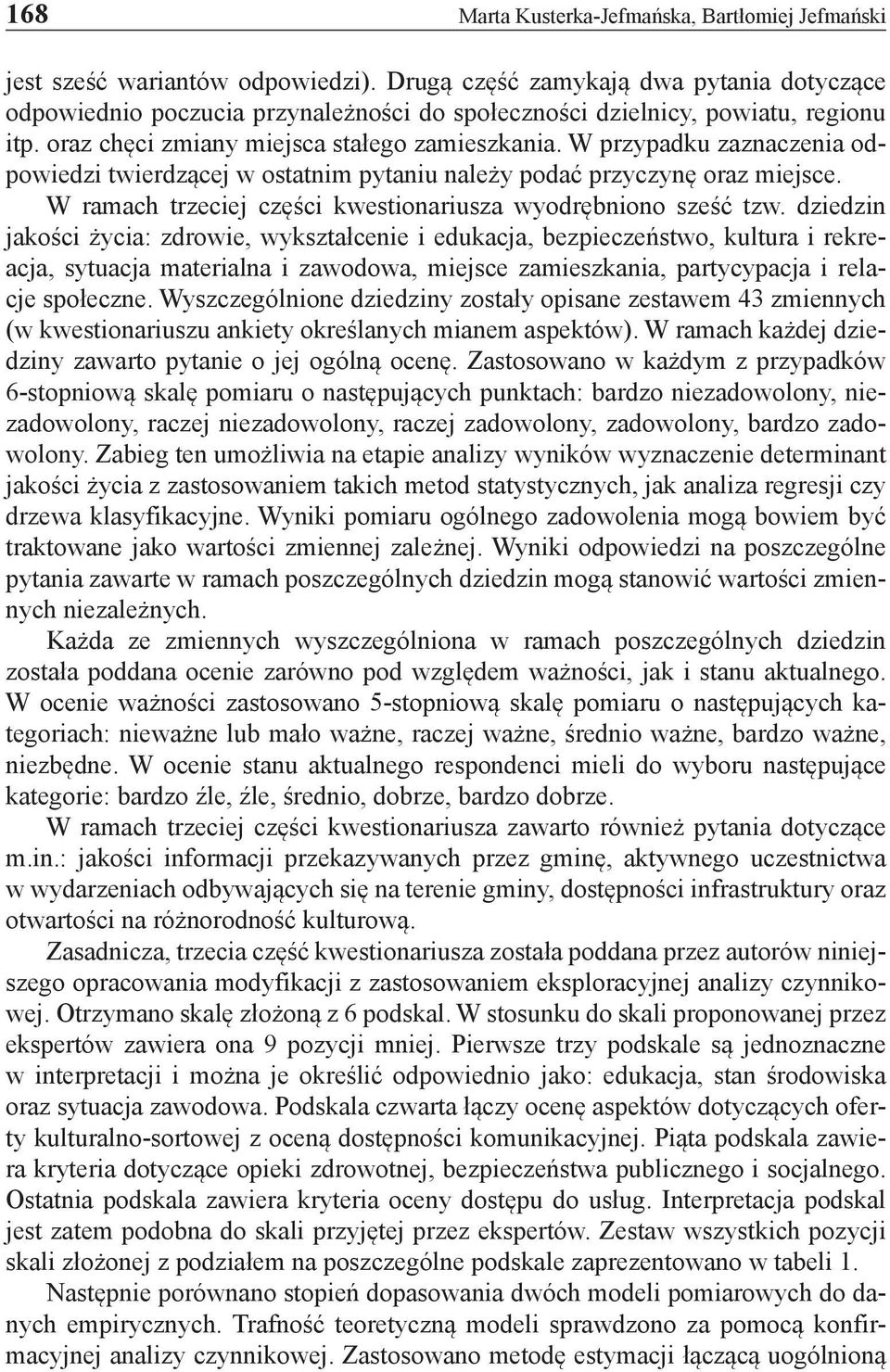 W przypadku zaznaczenia odpowiedzi twierdzącej w ostatnim pytaniu należy podać przyczynę oraz miejsce. W ramach trzeciej części kwestionariusza wyodrębniono sześć tzw.