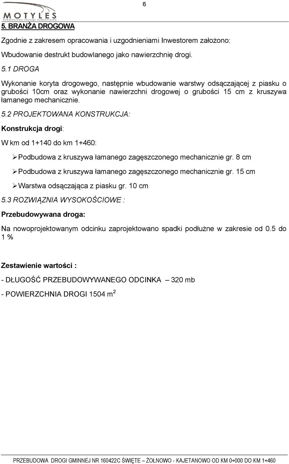 8 cm Podbudowa z kruszywa łamanego zagęszczonego mechanicznie gr. 15 cm Warstwa odsączająca z piasku gr. 10 cm 5.