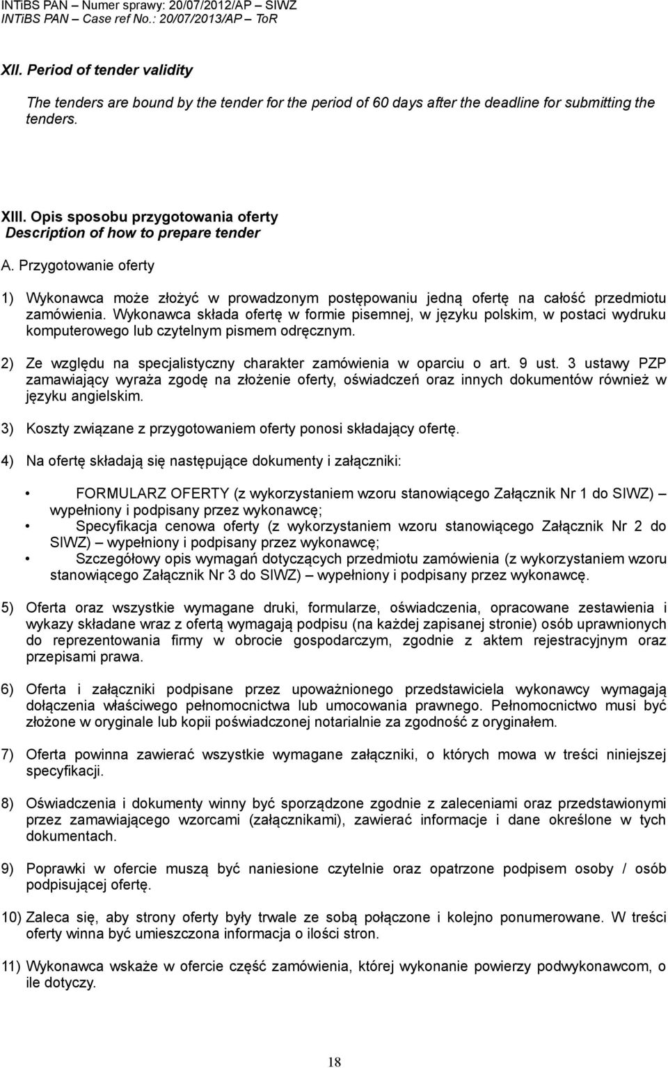 Wykonawca składa ofertę w formie pisemnej, w języku polskim, w postaci wydruku komputerowego lub czytelnym pismem odręcznym. 2) Ze względu na specjalistyczny charakter zamówienia w oparciu o art.