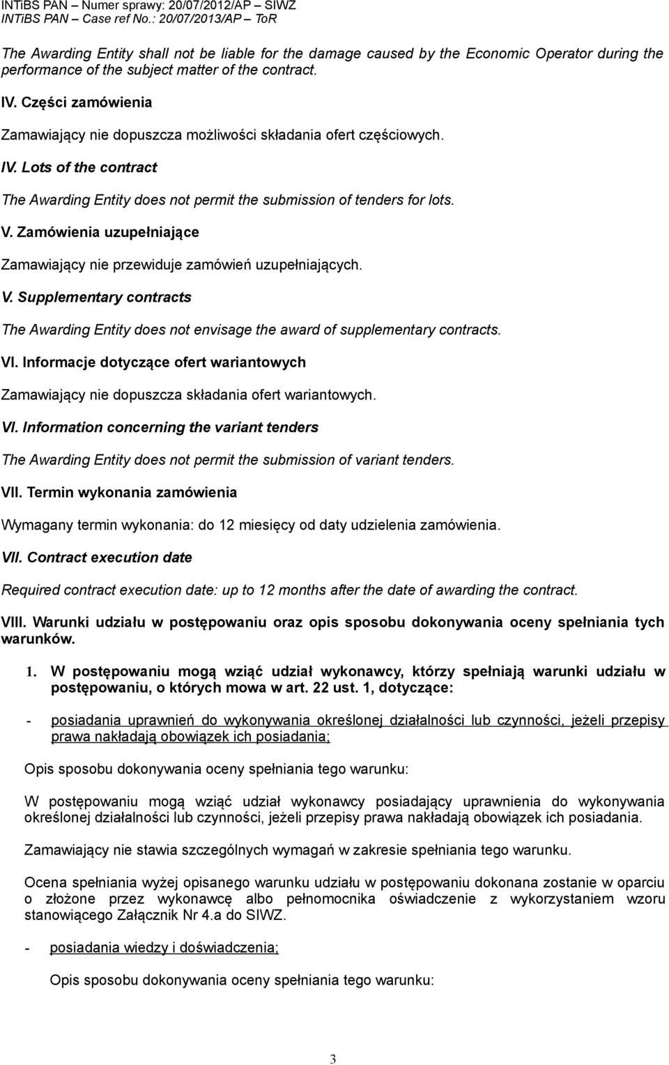 Zamówienia uzupełniające Zamawiający nie przewiduje zamówień uzupełniających. V. Supplementary contracts The Awarding Entity does not envisage the award of supplementary contracts. VI.