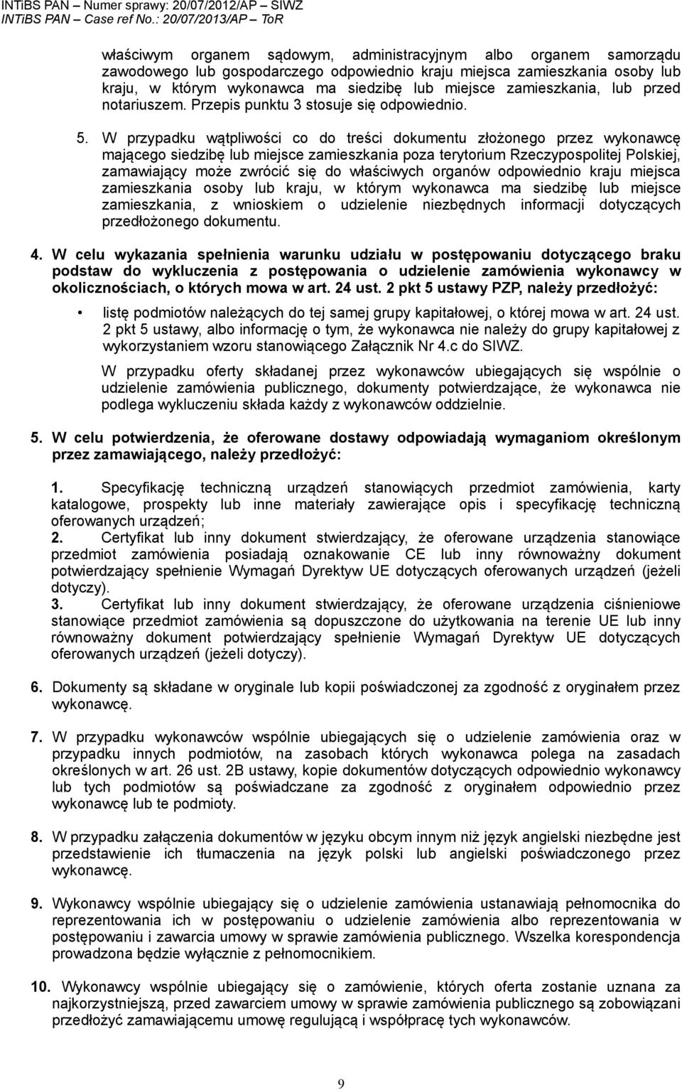 W przypadku wątpliwości co do treści dokumentu złożonego przez wykonawcę mającego siedzibę lub miejsce zamieszkania poza terytorium Rzeczypospolitej Polskiej, zamawiający może zwrócić się do