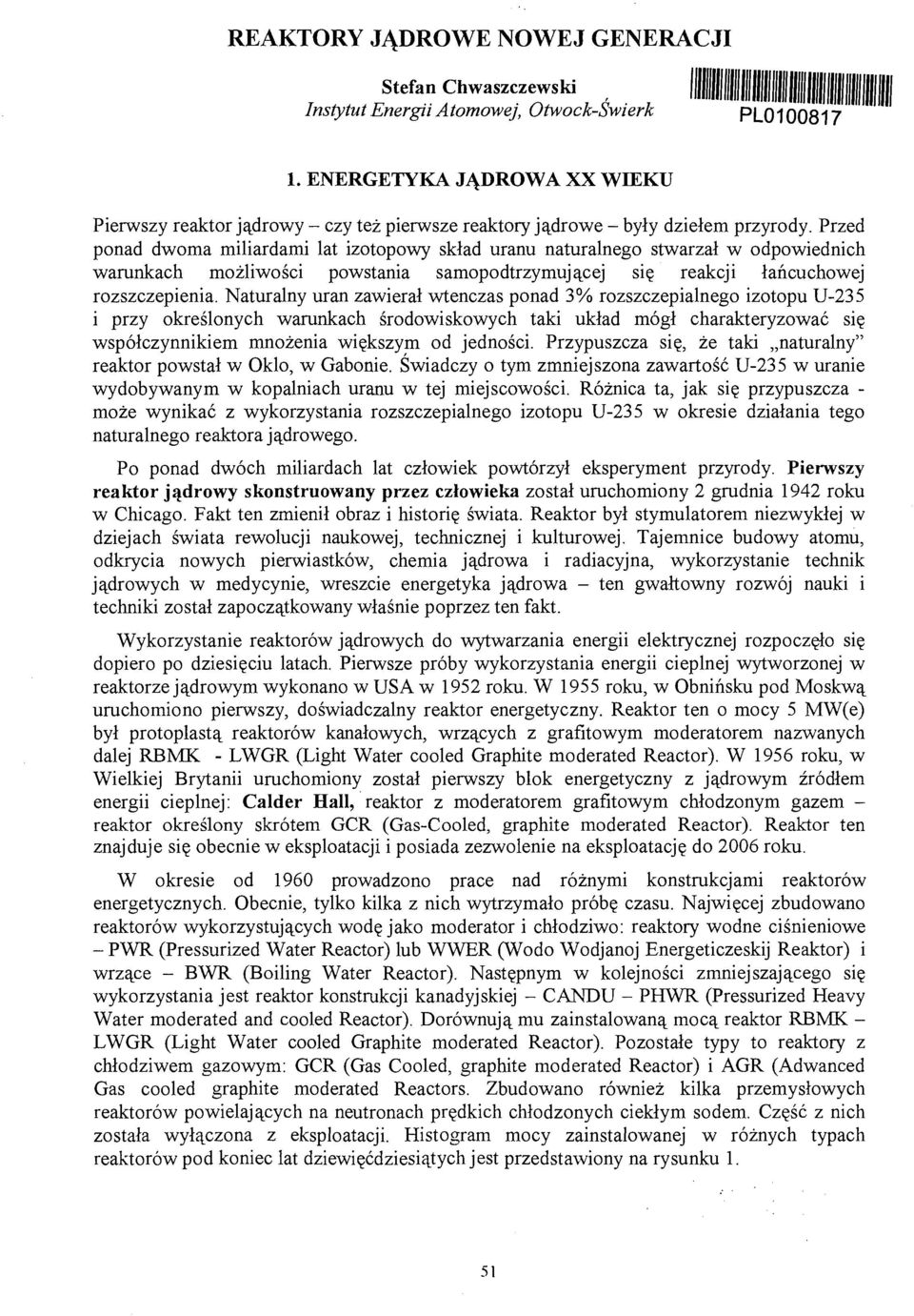 Przed ponad dwoma miliardami lat izotopowy skład uranu naturalnego stwarzał w odpowiednich warunkach możliwości powstania samopodtrzymującej się reakcji łańcuchowej rozszczepienia.