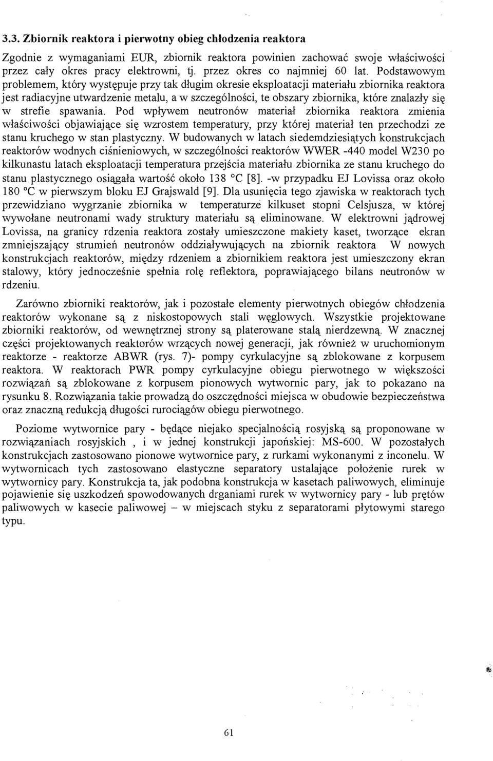 Podstawowym problemem, który występuje przy tak długim okresie eksploatacji materiału zbiornika reaktora jest radiacyjne utwardzenie metalu, a w szczególności, te obszary zbiornika, które znalazły