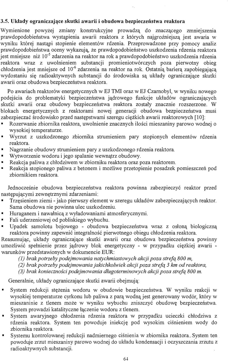 Przeprowadzone przy pomocy analiz prawdopodobieństwa oceny wykazują, że prawdopodobieństwo uszkodzenia rdzenia reaktora jest mniejsze niż 10' 5 zdarzenia na reaktor na rok a prawdopodobieństwo