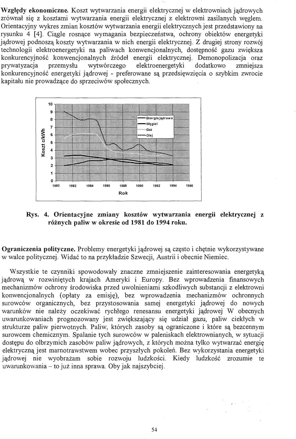 Ciągle rosnące wymagania bezpieczeństwa, ochrony obiektów energetyki jądrowej podnoszą koszty wytwarzania w nich energii elektrycznej.