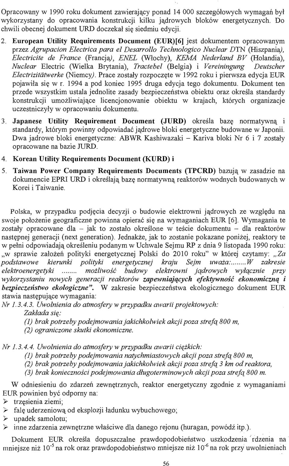 European Utility Requirements Document (EUR)[6] jest dokumentem opracowanym przez Agrupacion Electrica para el Desarrollo Technologico Nuclear DTN (Hiszpanią^ Electricite de France (FrancjąJ, ENEL
