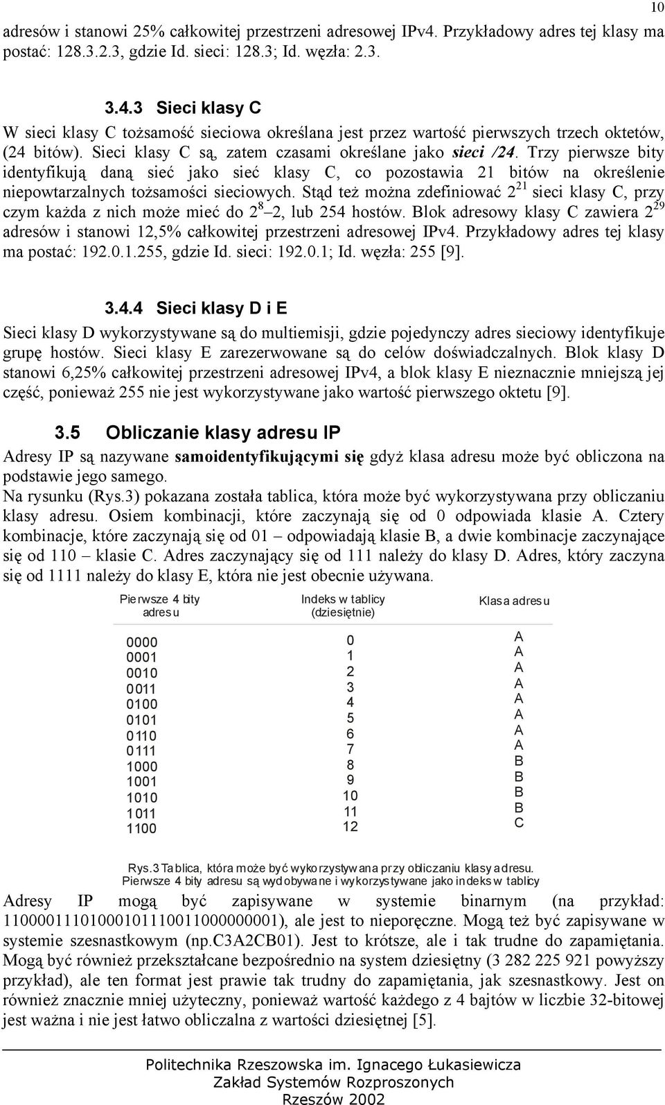 Stąd też można zdefiniować 2 21 sieci klasy C, przy czym każda z nich może mieć do 2 8 2, lub 254 hostów.