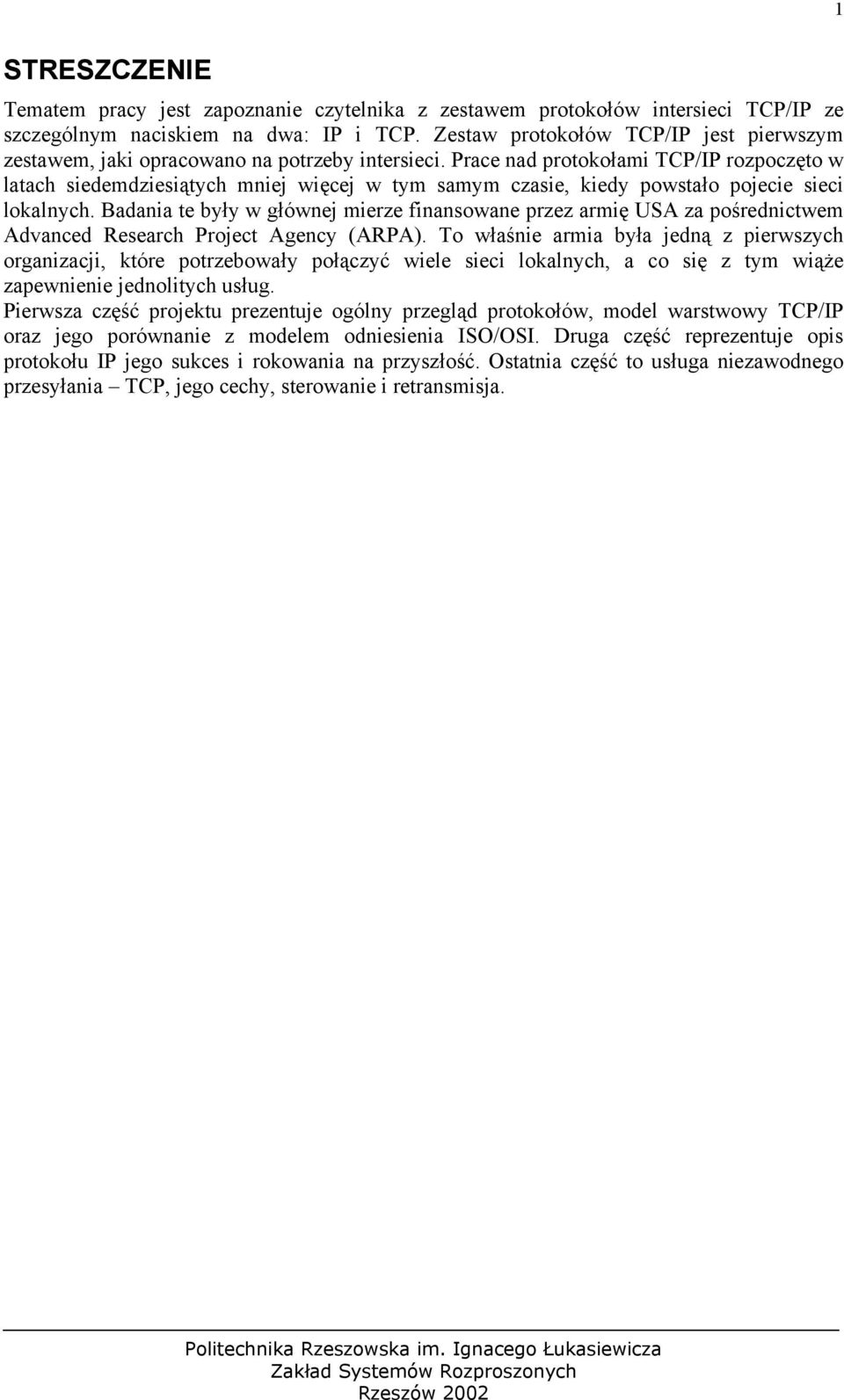 Prace nad protokołami TCP/IP rozpoczęto w latach siedemdziesiątych mniej więcej w tym samym czasie, kiedy powstało pojecie sieci lokalnych.