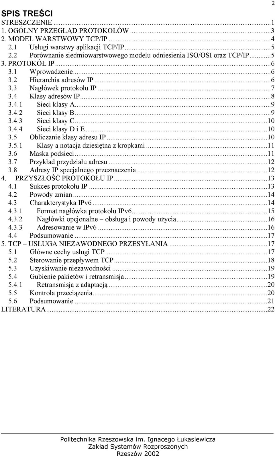 4.1 Sieci klasy A...9 3.4.2 Sieci klasy B...9 3.4.3 Sieci klasy C...10 3.4.4 Sieci klasy D i E...10 3.5 Obliczanie klasy adresu IP...10 3.5.1 Klasy a notacja dziesiętna z kropkami...11 3.