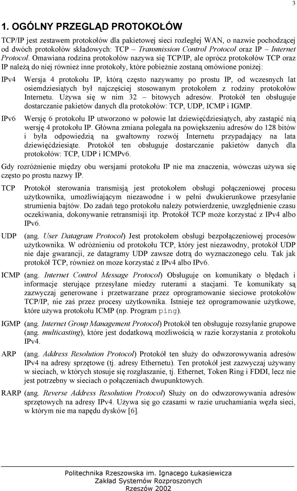 Omawiana rodzina protokołów nazywa się TCP/IP, ale oprócz protokołów TCP oraz IP należą do niej również inne protokoły, które pobieżnie zostaną omówione poniżej: IPv4 Wersja 4 protokołu IP, którą