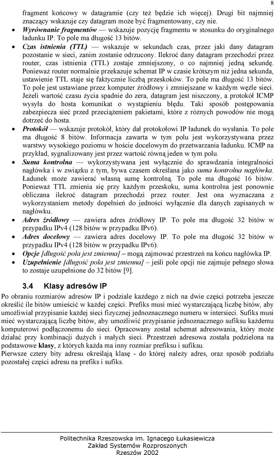 Czas istnienia (TTL) wskazuje w sekundach czas, przez jaki dany datagram pozostanie w sieci, zanim zostanie odrzucony.