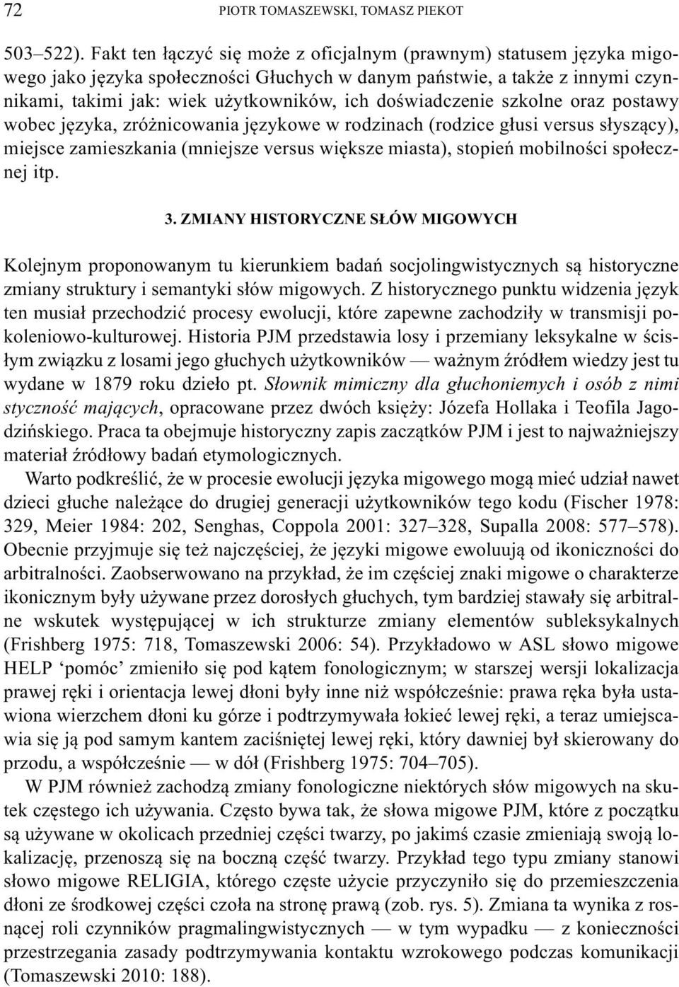 doświadczenie szkolne oraz postawy wobec języka, zróżnicowania językowe w rodzinach (rodzice głusi versus słyszący), miejsce zamieszkania (mniejsze versus większe miasta), stopień mobilności