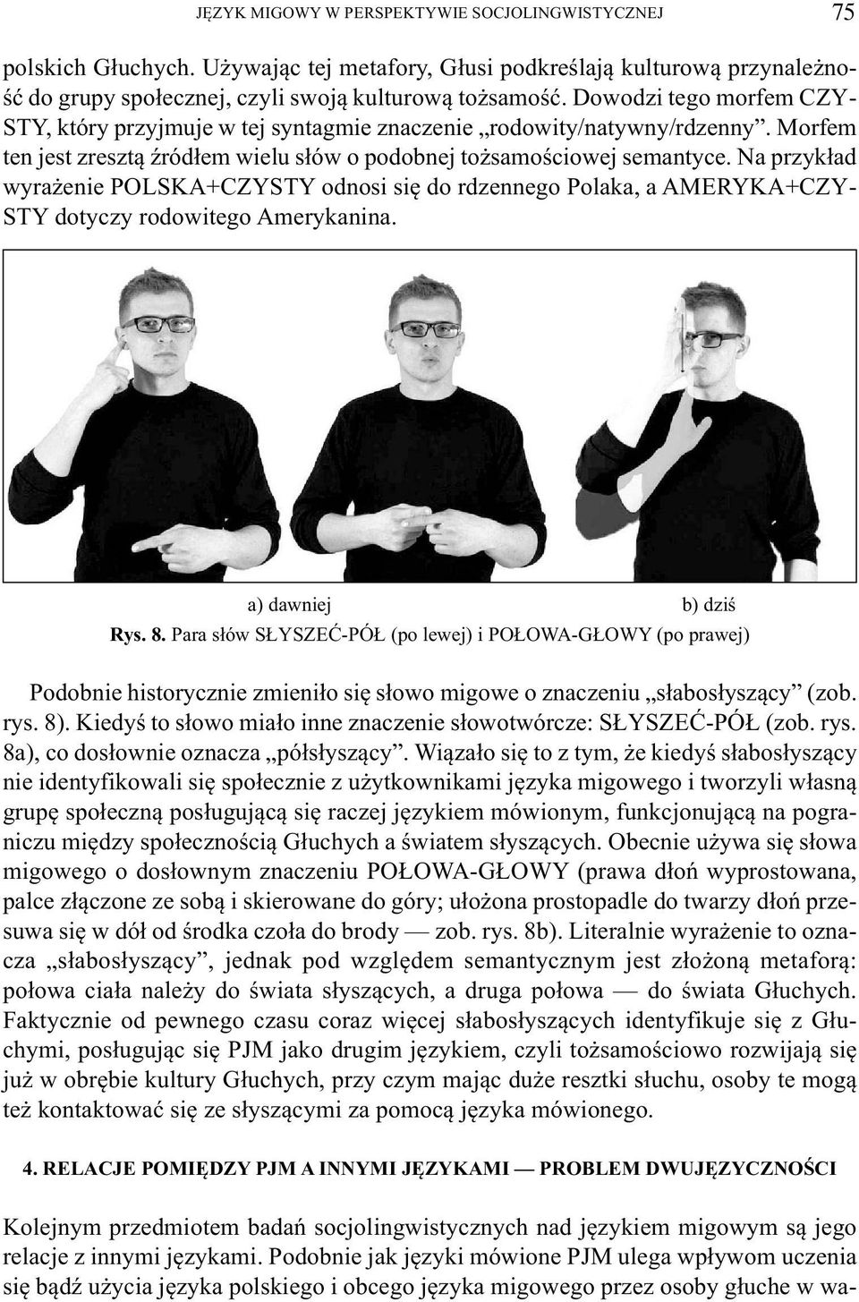 Na przykład wyrażenie POLSKA+CZYSTY odnosi się do rdzennego Polaka, a AMERYKA+CZY - S TY dotyczy rodowitego Amerykanina. a) dawniej b) dziś Rys. 8.