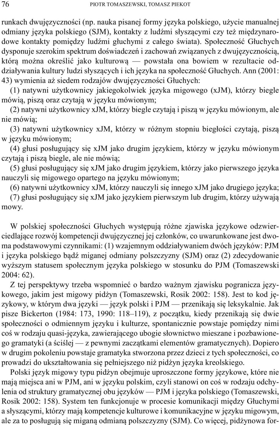 Społeczność Głuchych dysponuje szerokim spektrum doświadczeń i zachowań związanych z dwujęzycznością, którą można określić jako kulturową powstała ona bowiem w rezultacie oddziaływania kultury ludzi