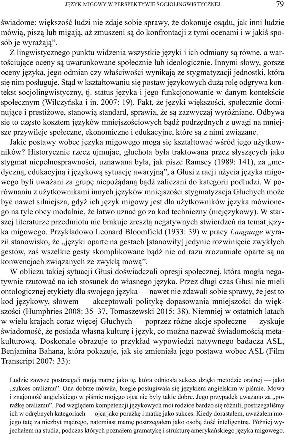 Innymi słowy, gorsze oceny języka, jego odmian czy właściwości wynikają ze stygmatyzacji jednostki, która się nim posługuje.