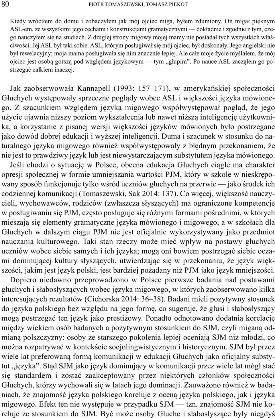 Z drugiej strony migowy mojej mamy nie posiadał tych wszystkich właściwości. Jej ASL był taki sobie. ASL, którym posługiwał się mój ojciec, był doskonały.