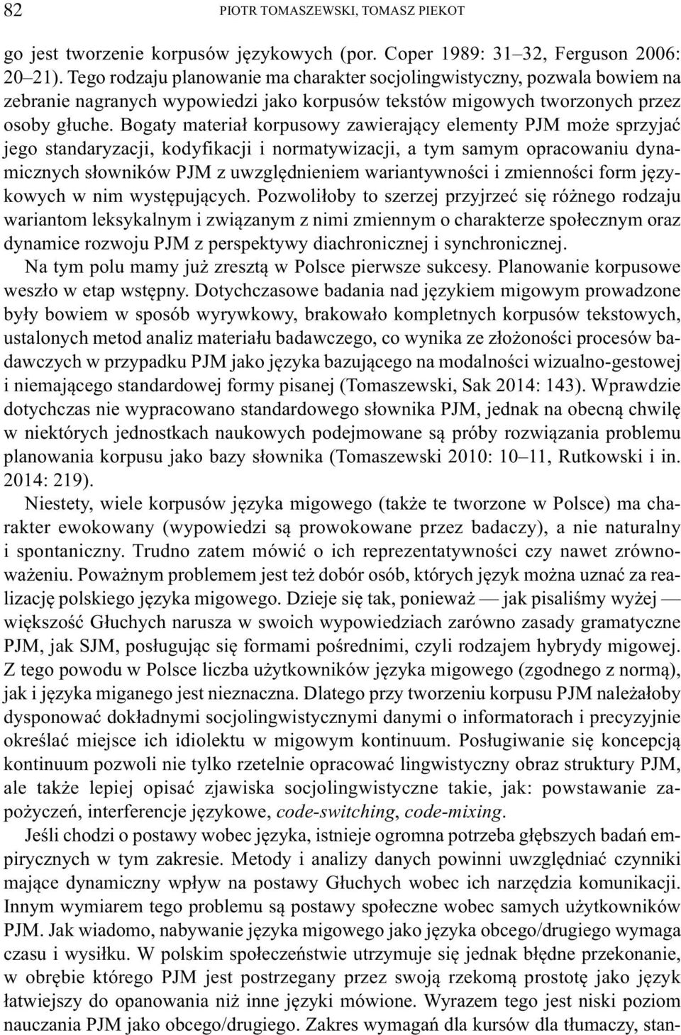 Bogaty materiał korpusowy zawierający elementy PJM może sprzyjać jego standaryzacji, kodyfikacji i normatywizacji, a tym samym opracowaniu dynamicznych słowników PJM z uwzględnieniem wariantywności i