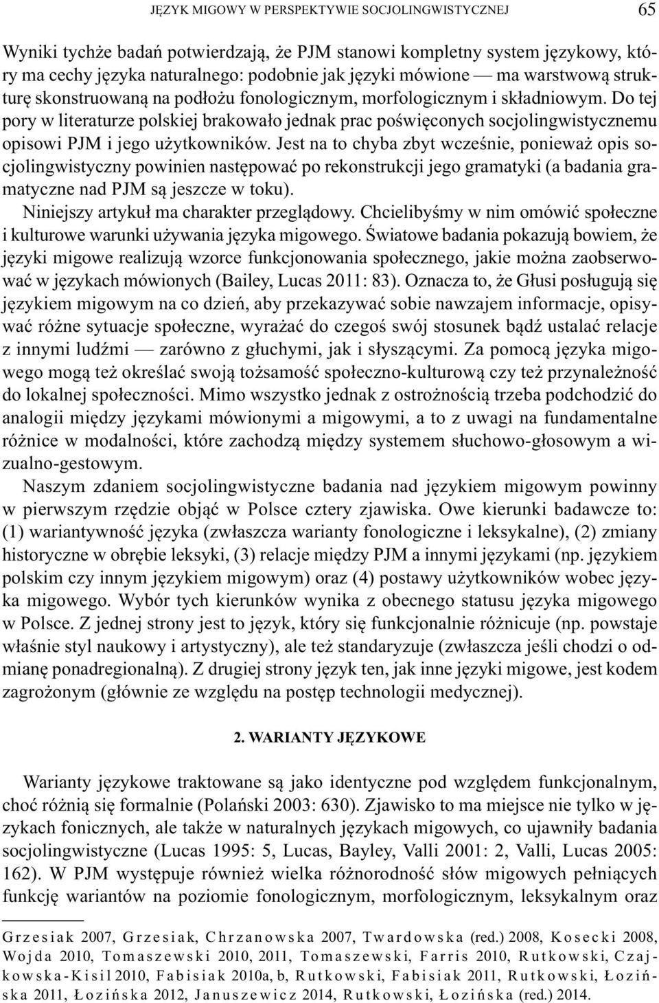 Do tej pory w literaturze polskiej brakowało jednak prac poświęconych socjolingwistycznemu opisowi PJM i jego użytkowników.