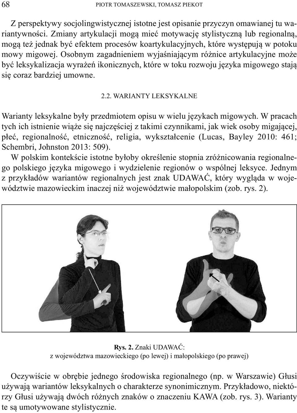 Osobnym zagadnieniem wyjaśniającym różnice artykulacyjne może być leksykalizacja wyrażeń ikonicznych, które w toku rozwoju języka migowego stają się coraz bardziej umowne. 2.