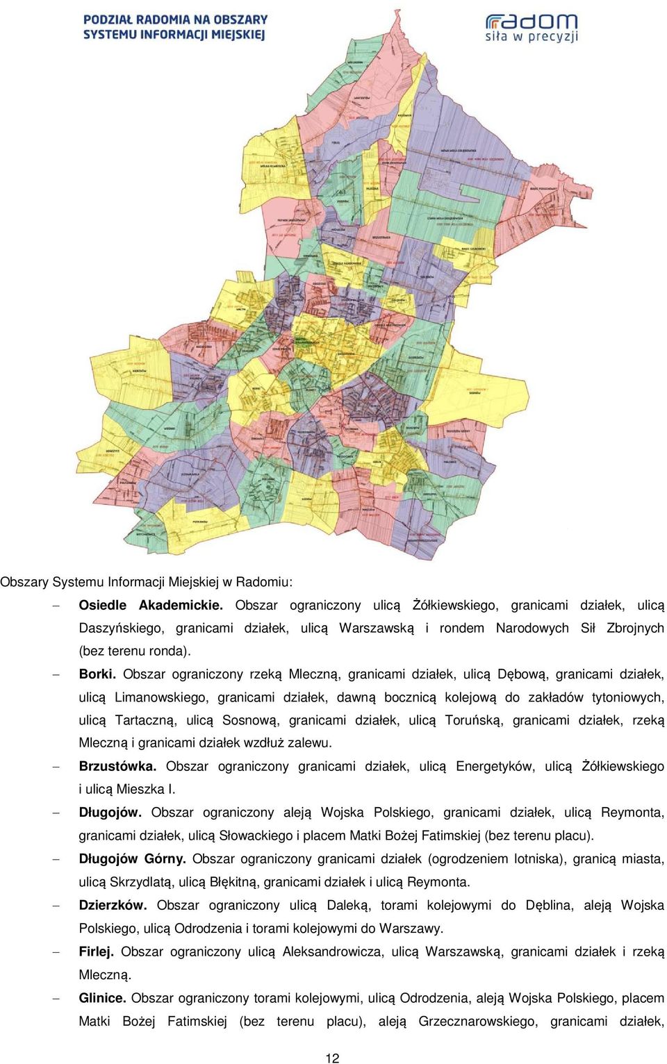 Obszar ograniczony rzeką Mleczną, granicami działek, ulicą Dębową, granicami działek, ulicą Limanowskiego, granicami działek, dawną bocznicą kolejową do zakładów tytoniowych, ulicą Tartaczną, ulicą