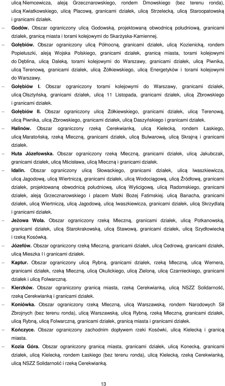 Obszar ograniczony ulicą Północną, granicami działek, ulicą Kozienicką, rondem Popiełuszki, aleją Wojska Polskiego, granicami działek, granicą miasta, torami kolejowymi do Dęblina, ulicą Daleką,
