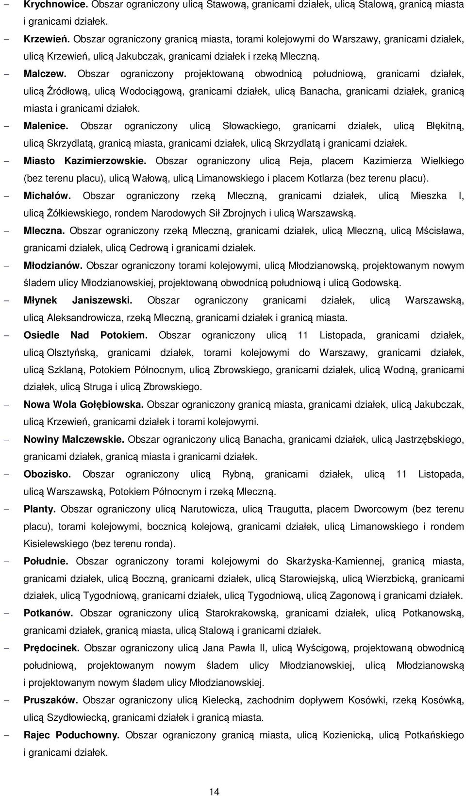 Obszar ograniczony projektowaną obwodnicą południową, granicami działek, ulicą Źródłową, ulicą Wodociągową, granicami działek, ulicą Banacha, granicami działek, granicą miasta i granicami działek.