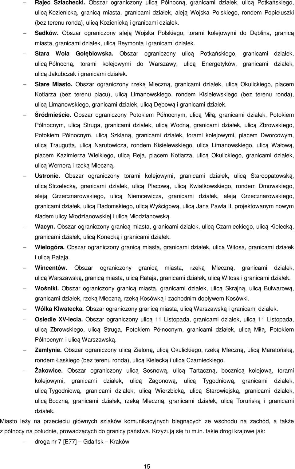 Kozienicką i granicami działek. Sadków. Obszar ograniczony aleją Wojska Polskiego, torami kolejowymi do Dęblina, granicą miasta, granicami działek, ulicą Reymonta i granicami działek.
