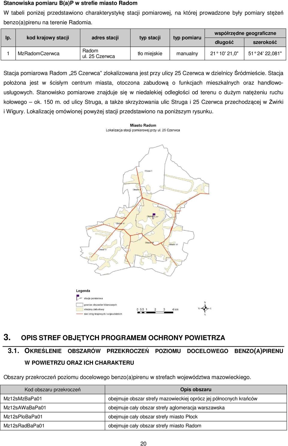 25 Czerwca współrzędne geograficzne długość szerokość tło miejskie manualny 21 10' 21,0" 51 24' 22,081" Stacja pomiarowa Radom 25 Czerwca zlokalizowana jest przy ulicy 25 Czerwca w dzielnicy