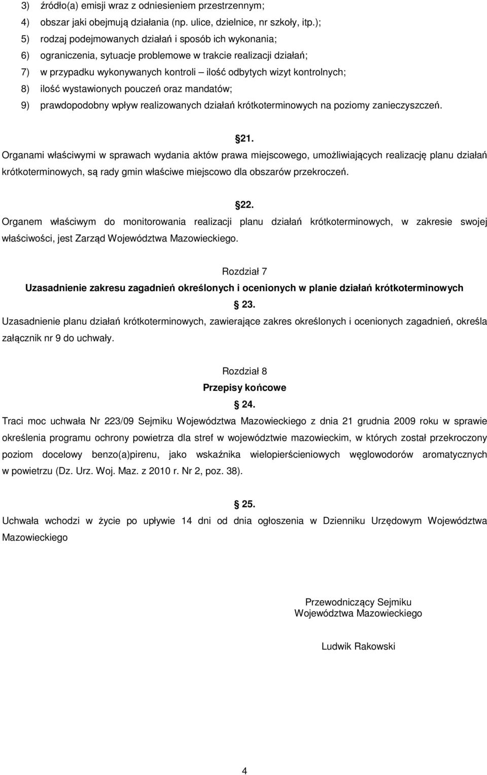 ilość wystawionych pouczeń oraz mandatów; 9) prawdopodobny wpływ realizowanych działań krótkoterminowych na poziomy zanieczyszczeń. 21.