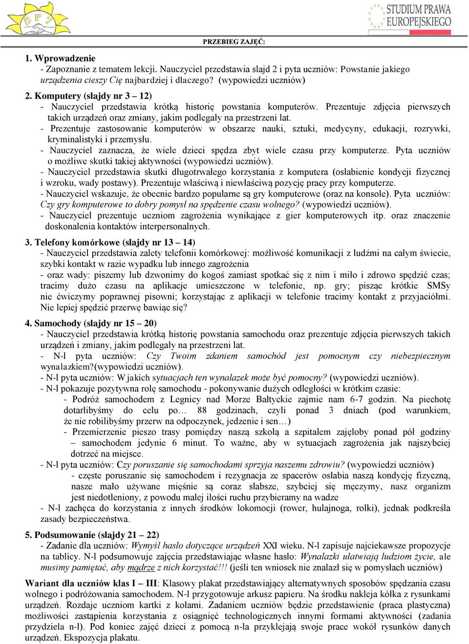 - Prezentuje zastosowanie komputerów w obszarze nauki, sztuki, medycyny, edukacji, rozrywki, kryminalistyki i przemysłu. - Nauczyciel zaznacza, że wiele dzieci spędza zbyt wiele czasu przy komputerze.